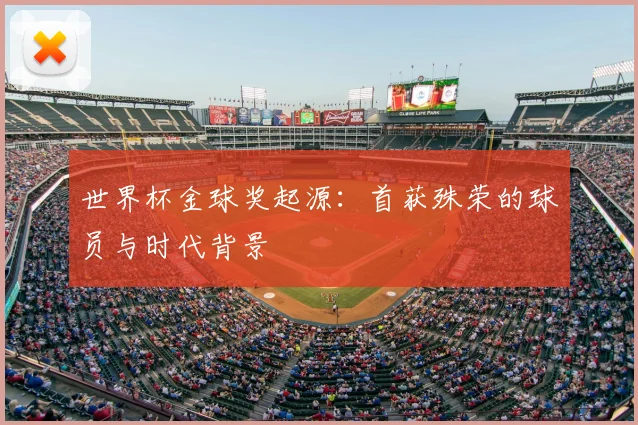 世界杯金球奖起源：首获殊荣的球员与时代背景