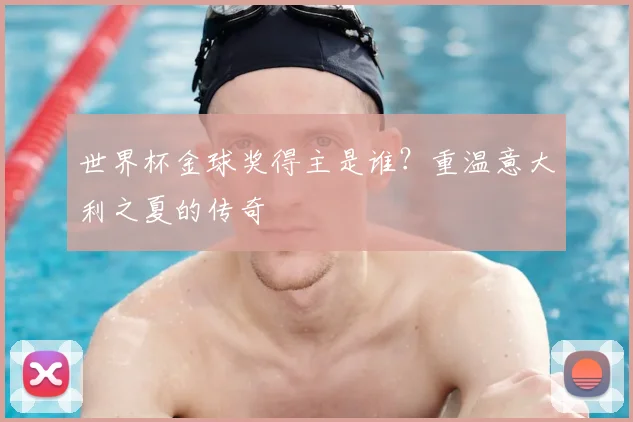 世界杯金球奖得主是谁？重温意大利之夏的传奇